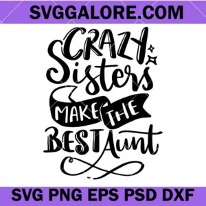crazy sisters make the best aunt svg, Crazy Sisters Svg, Crazy Aunt Svg, Auntie Shirt Svg, Make The Best Aunt Svg, funny aunt shirt svg, fun family svg