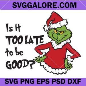 Is it Too Late For To Be Good Grinch Svg, Christmas Svg, Merry Christmas Svg,Funny Christmas Svg, Christmas Shirt Svg, Family Christmas Svg